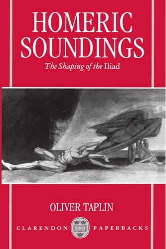 Homeric Soundings: The Shaping of the Iliad (Clarendon Paperbacks)