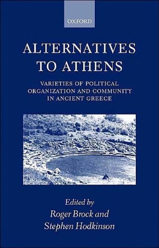 Alternatives to Athens: Varieties of Political Organization and Community in Ancient Greece
