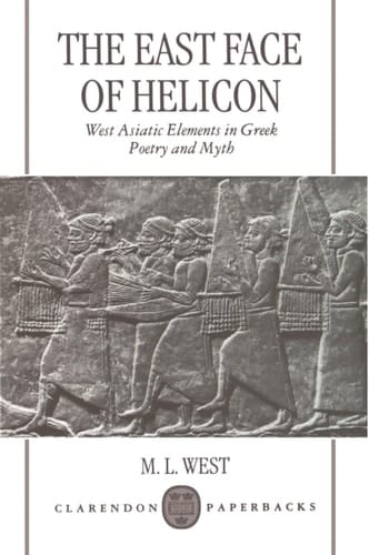 The East Face of Helicon: West Asiatic Elements in Greek Poetry and Myth (Clarendon Paperbacks)