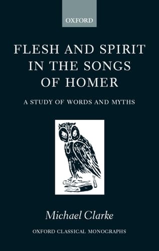 Flesh and Spirit in the Songs of Homer: A Study of Words and Myths (Oxford Classical Monographs)