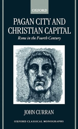 Pagan City and Christian Capital: Rome in the Fourth Century (Oxford Classical Monographs)