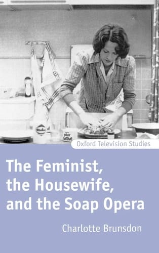 The Feminist, The Housewife, and the Soap Opera (Oxford Television Studies)