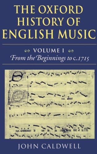 The Oxford History of English Music: Volume 1: From the Beginnings to c.1715 (The Oxford History of English Music)