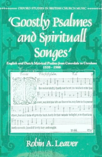 Goostly Psalmes and Spirituall Songes: English and Dutch Metrical Psalms from Coverdale to Utenhove, 1535-1566 (Oxford Studies in British Church Music)
