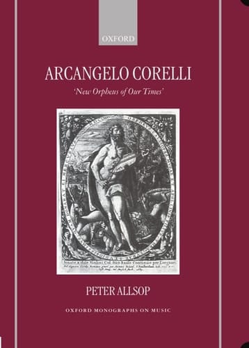 Arcangelo Corelli: `New Orpheus of Our Times' (Oxford Monographs on Music)