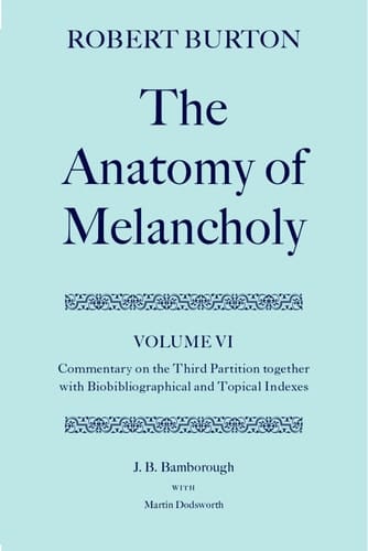 The Anatomy of Melancholy: Volume VI: Commentary on the Third Partition, together with Biobibliographical and Topical Indexes (|c OET |t Oxford English Texts)