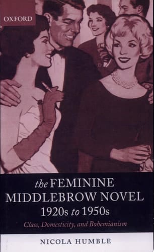 The Feminine Middlebrow Novel, 1920s to 1950s: Class, Domesticity, and Bohemianism