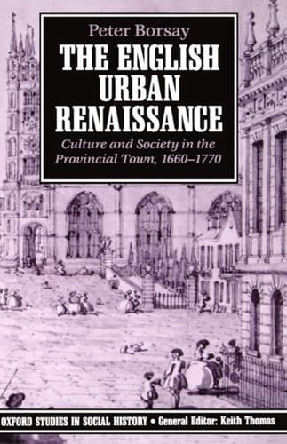 The English Urban Renaissance: Culture and Society in the Provincial Town 1660-1770 (Oxford Studies in Social History)