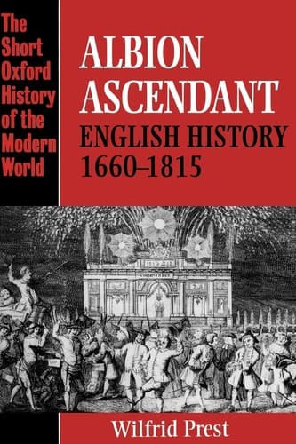 Albion Ascendant: English History, 1660-1815 (Short Oxford History of the Modern World)