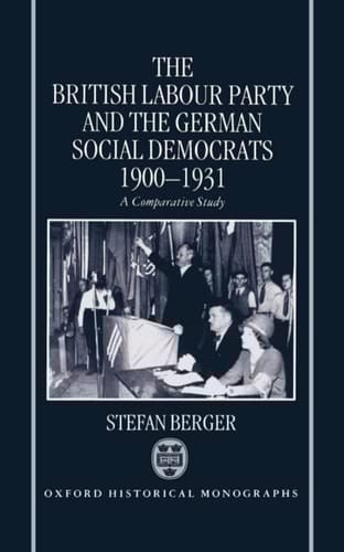 The British Labour Party and the German Social Democrats 1900-1931 (Oxford Historical Monographs)