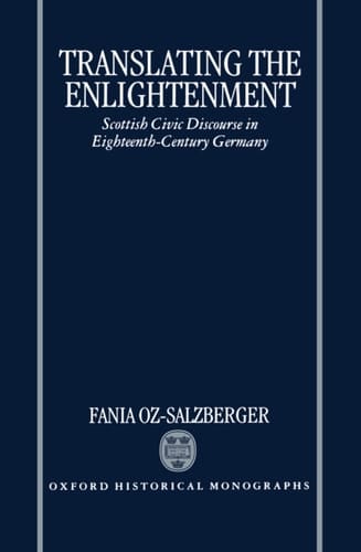 Translating the Enlightenment: Scottish Civic Discourse in Eighteenth-Century Germany (Oxford Historical Monographs)