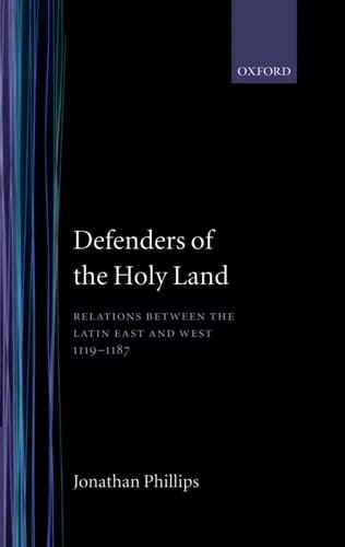 Defenders of the Holy Land: Relations between the Latin East and the West, 1119-1187
