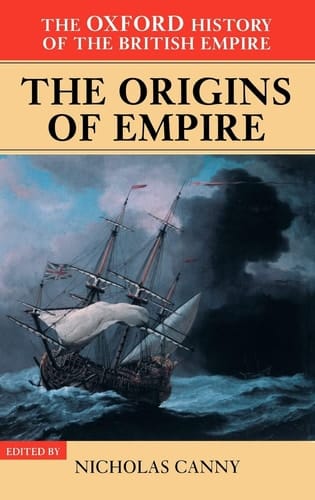 The Oxford History of the British Empire: British Overseas Enterprise to the Close of the Seventeenth Century: The Origins of Empire (The Oxford History of the British Empire)