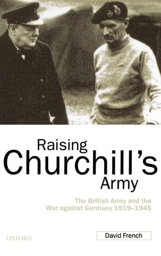 Raising Churchill's Army: The British Army and the War against Germany 1919-1945