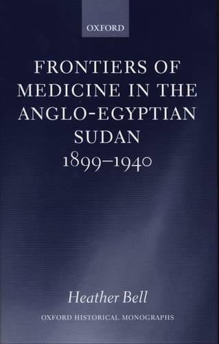 Frontiers of Medicine in the Anglo-Egyptian Sudan, 1899-1940 (Oxford Historical Monographs)