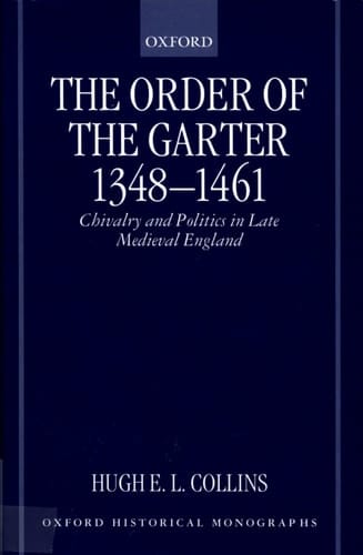The Order of the Garter 1348-1461: Chivalry and Politics in Late Medieval England (Oxford Historical Monographs)
