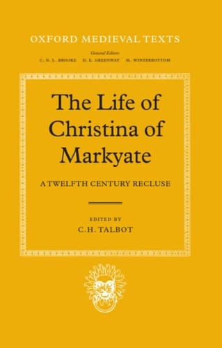 The Life of Christina of Markyate: A Twelfth Century Recluse (Oxford Medieval Texts)