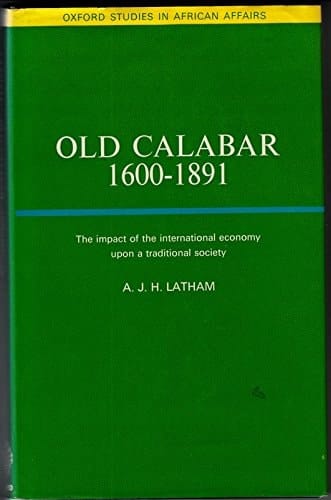 Old Calabar, 1600-1891; The Impact of the International Economy upon a Traditional Society,