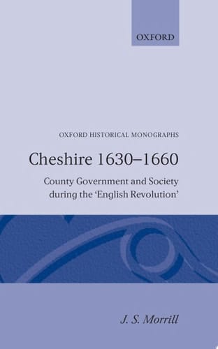 Cheshire 1630-1660: County Government and Society during the English Revolution (Oxford Historical Monographs)