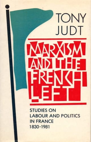 Marxism and the French Left: Studies on Labour and Politics in France, 1830-1981