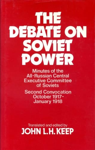 The debate on Soviet power: Minutes of the All-Russian Central Executive Committee of Soviets, second convocation, October 1917-January 1918
