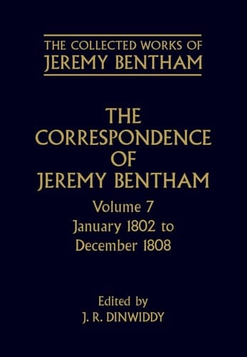 The Collected Works of Jeremy Bentham: Correspondence: Volume 7: January 1802 to December 1808 (The Collected Works of Jeremy Bentham)