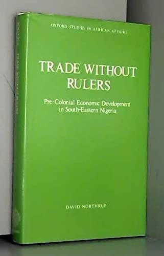 Trade Without Rulers: Pre-Colonial Economic Development in South-Eastern Nigeria (Oxford Studies in African Affairs)