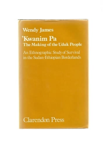 Kwanim Pa: The Making of the Uduk People: An Ethnographic Study of Survival in the Sudan-Ethiopian Borderlands