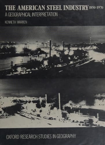 The American steel industry, 1850-1970;: A geographical interpretation (Oxford research studies in geography)