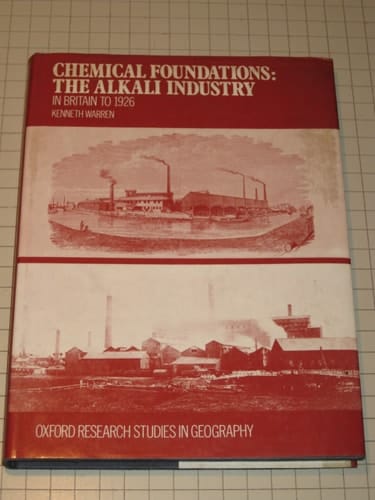 Chemical foundations: The alkali industry in Britain to 1926 (Oxford research studies in geography)