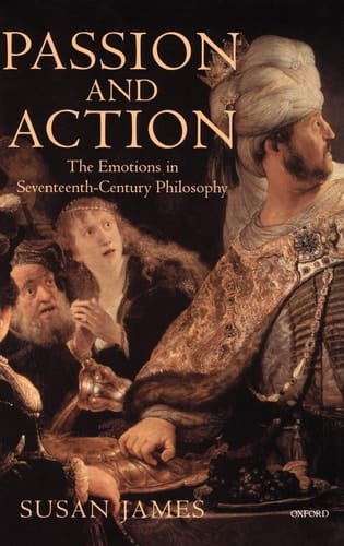 Passion and Action: The Emotions in Seventeenth-Century Philosophy