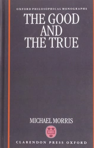 The Good and the True (Oxford Philosophical Monographs)