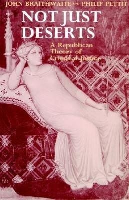 Not Just Deserts: A Republican Theory of Criminal Justice