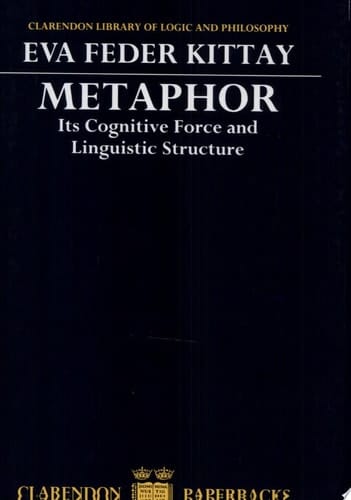 Metaphor: Its Cognitive Force and Linguistic Structure (Clarendon Library of Logic & Philosophy)