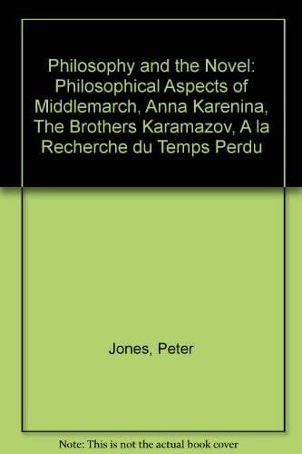 Philosophy and the novel: Philosophical aspects of Middlemarch, Anna Karenina, The brothers Karamazov, A la recherche du temps perdu, and of the methods of criticism