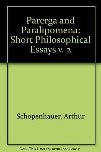 Parerga and Paralipomena: Short Philosophical Essays Volume II: Paralipomena