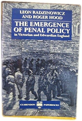 The Emergence of Penal Policy in Victorian and Edwardian England (History of English Criminal Law and Its Administration from 1750, Vol. 5)