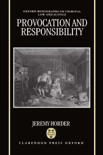 Provocation and Responsibility (Oxford Monographs on Criminal Law and Justice)