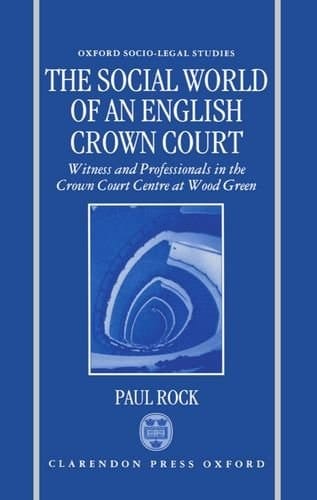 The Social World of an English Crown Court: Witness and Professionals in the Crown Court Centre at Wood Green (Oxford Socio-Legal Studies)