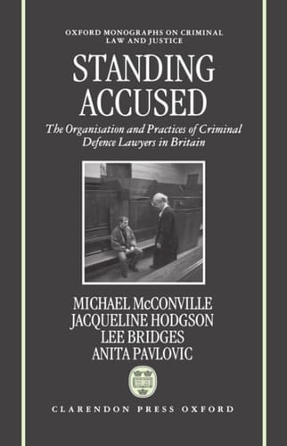 Standing Accused: The Organization and Practices of Criminal Defence Lawyers in Britain (Oxford Monographs on Criminal Law and Justice)