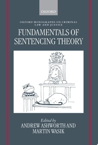 Fundamentals of Sentencing Theory: Essays in Honour of Andrew von Hirsch (Oxford Monographs on Criminal Law and Justice)
