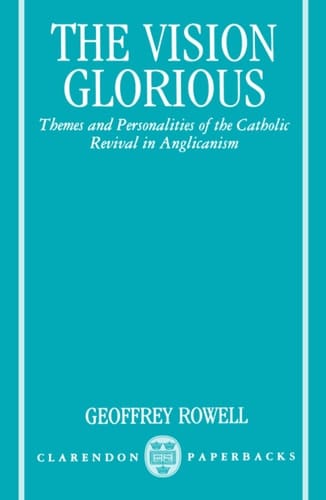 The Vision Glorious: Themes and Personalities of the Catholic Revival in Anglicanism (Clarendon Paperbacks)