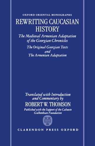 Rewriting Caucasian History: The Medieval Armenian Adaptation of the Georgian Chronicles: The Original Georgian Texts and the Armenian Adaptation (Oxford Oriental Monographs)