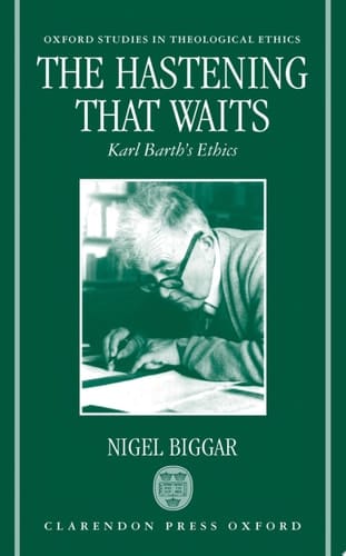 The Hastening that Waits: Karl Barth's Ethics (Oxford Studies in Theological Ethics)