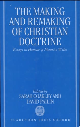 The Making and Remaking of Christian Doctrine: Essays in Honour of Maurice Wiles