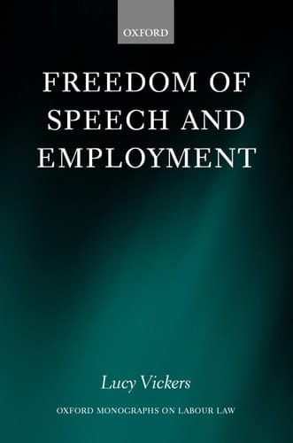 Freedom of Speech and Employment (Oxford Labour Law)