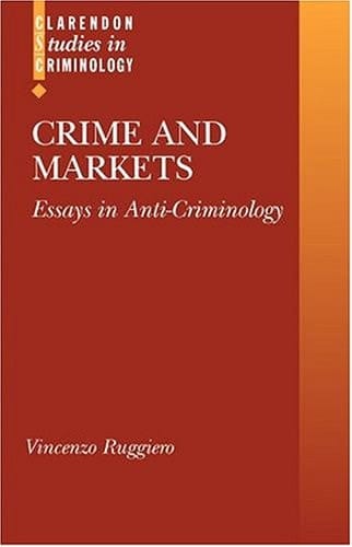 Crime and Markets: Essays in Anti-Criminology (Clarendon Studies in Criminology)
