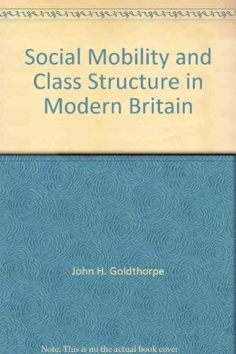 Social Mobility and Class Structure in Modern Britain