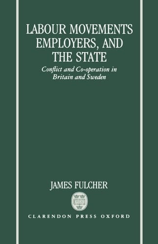 Labour Movements, Employers, and the State: Conflict and Co-operation in Britain and Sweden