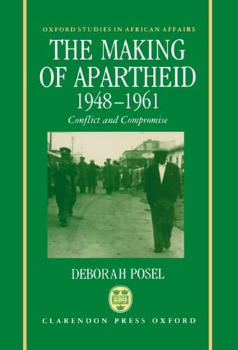 The Making of Apartheid, 1948-1961: Conflict and Compromise (Oxford Studies in African Affairs)